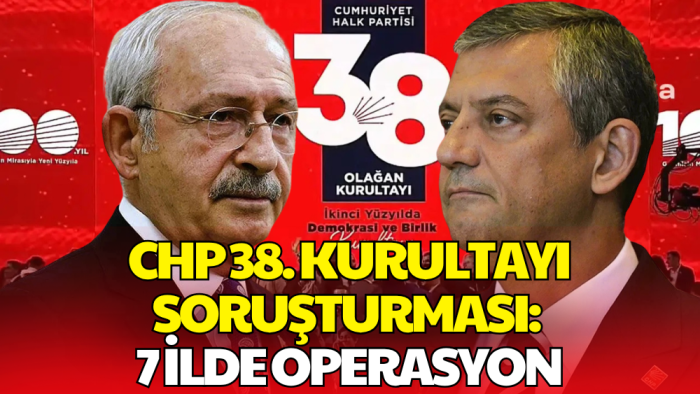 CHP Kurultayı Soruşturmasında 13 Gözaltı Kararı